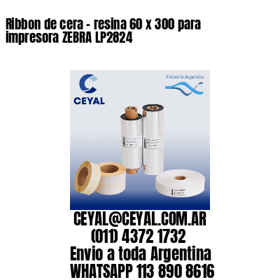 Ribbon de cera – resina 60 x 300 para impresora ZEBRA LP2824