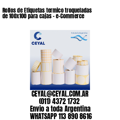 Rollos de Etiquetas termico troqueladas de 100×100 para cajas – e-Commerce