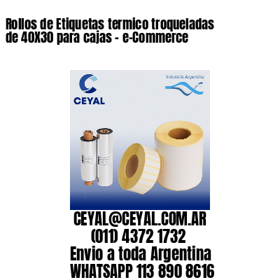 Rollos de Etiquetas termico troqueladas de 40X30 para cajas – e-Commerce