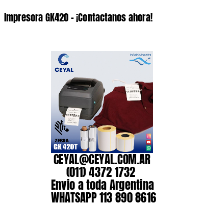 impresora GK420 – ¡Contactanos ahora!