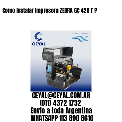 Como Instalar Impresora ZEBRA GC 420 T ?