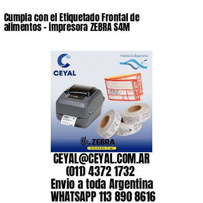 Cumpla con el Etiquetado Frontal de alimentos – impresora ZEBRA S4M