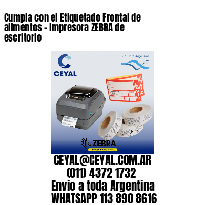 Cumpla con el Etiquetado Frontal de alimentos – impresora ZEBRA de escritorio