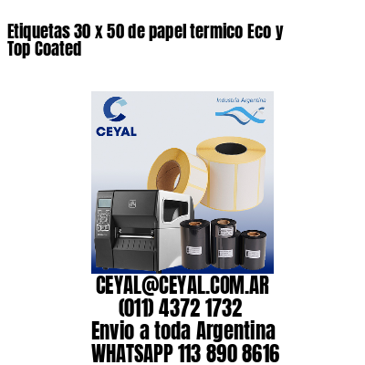 Etiquetas 30 x 50 de papel termico Eco y Top Coated