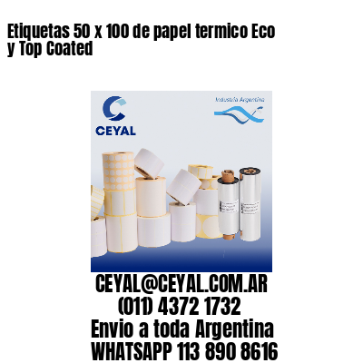 Etiquetas 50 x 100 de papel termico Eco y Top Coated