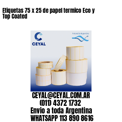 Etiquetas 75 x 25 de papel termico Eco y Top Coated