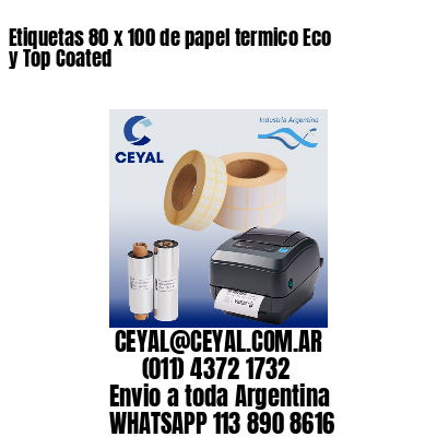 Etiquetas 80 x 100 de papel termico Eco y Top Coated