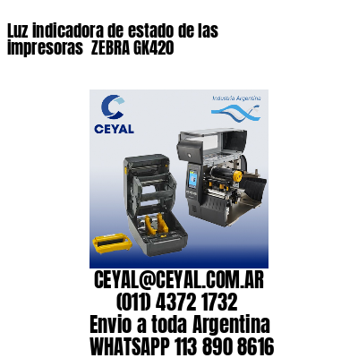 Luz indicadora de estado de las impresoras  ZEBRA GK420