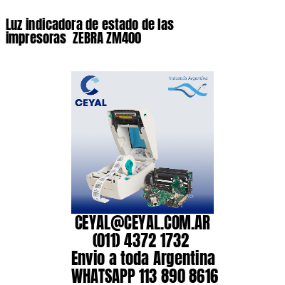 Luz indicadora de estado de las impresoras  ZEBRA ZM400