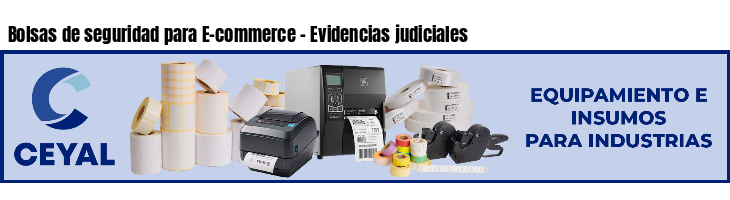 Bolsas de seguridad para E-commerce - Evidencias judiciales