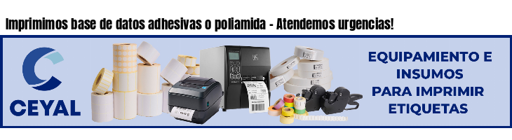 Imprimimos base de datos adhesivas o poliamida - Atendemos urgencias!