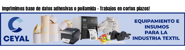 Imprimimos base de datos adhesivas o poliamida - Trabajos en cortos plazos!