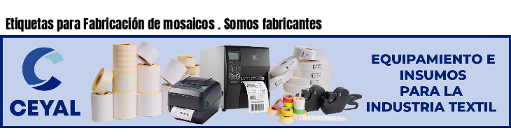 Etiquetas para Fabricación de mosaicos . Somos fabricantes