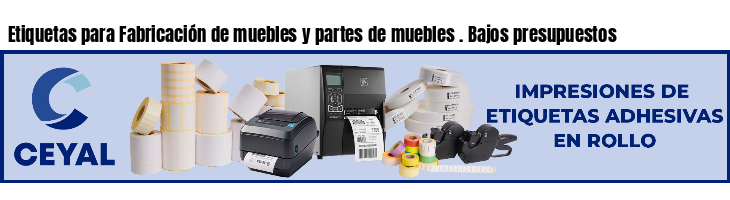 Etiquetas para Fabricación de muebles y partes de muebles . Bajos presupuestos