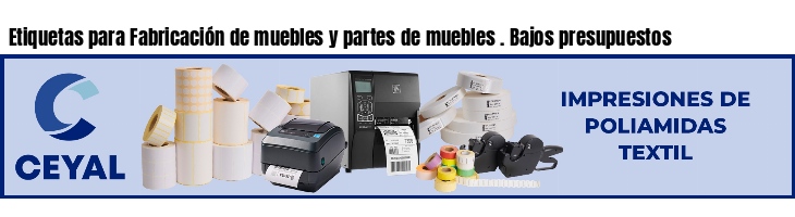 Etiquetas para Fabricación de muebles y partes de muebles . Bajos presupuestos