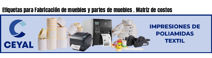 Etiquetas para Fabricación de muebles y partes de muebles . Matriz de costos