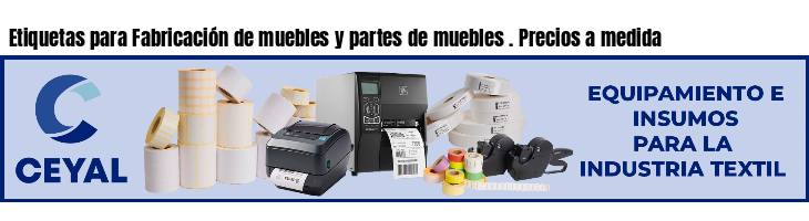 Etiquetas para Fabricación de muebles y partes de muebles . Precios a medida