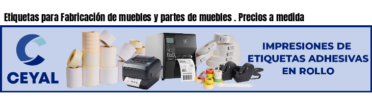 Etiquetas para Fabricación de muebles y partes de muebles . Precios a medida