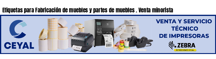 Etiquetas para Fabricación de muebles y partes de muebles . Venta minorista