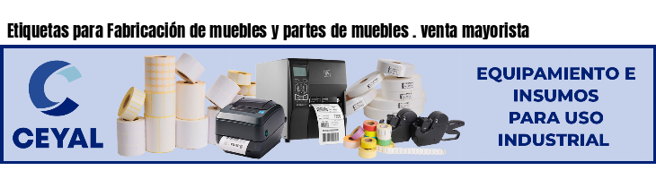 Etiquetas para Fabricación de muebles y partes de muebles . venta mayorista