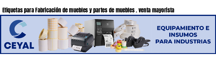 Etiquetas para Fabricación de muebles y partes de muebles . venta mayorista