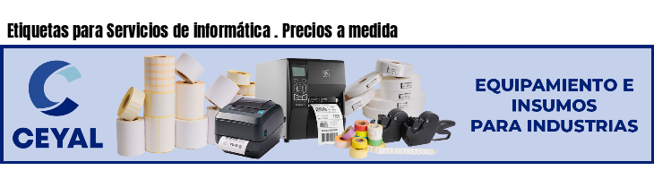 Etiquetas para Servicios de informática . Precios a medida