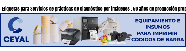 Etiquetas para Servicios de prácticas de diagnóstico por imágenes . 50 años de producción propia