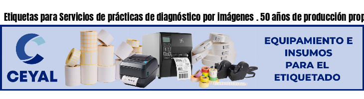 Etiquetas para Servicios de prácticas de diagnóstico por imágenes . 50 años de producción propia