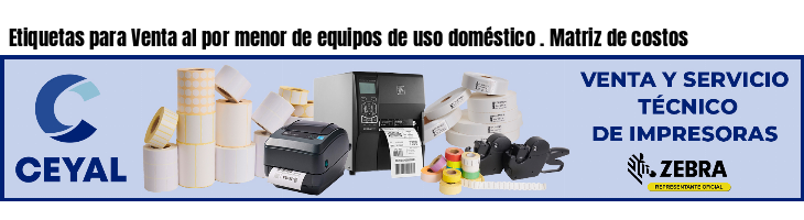 Etiquetas para Venta al por menor de equipos de uso doméstico . Matriz de costos