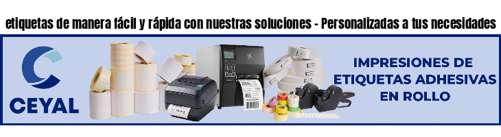 etiquetas de manera fácil y rápida con nuestras soluciones - Personalizadas a tus necesidades