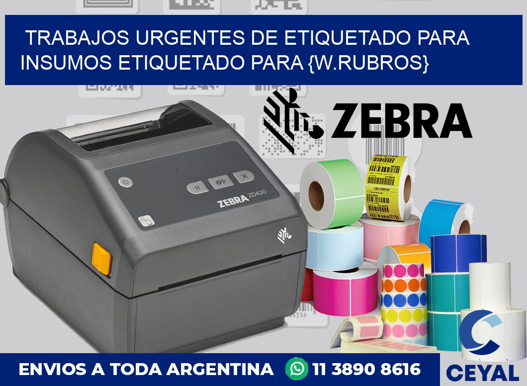 Trabajos urgentes de etiquetado para Insumos etiquetado para {w.rubros}
