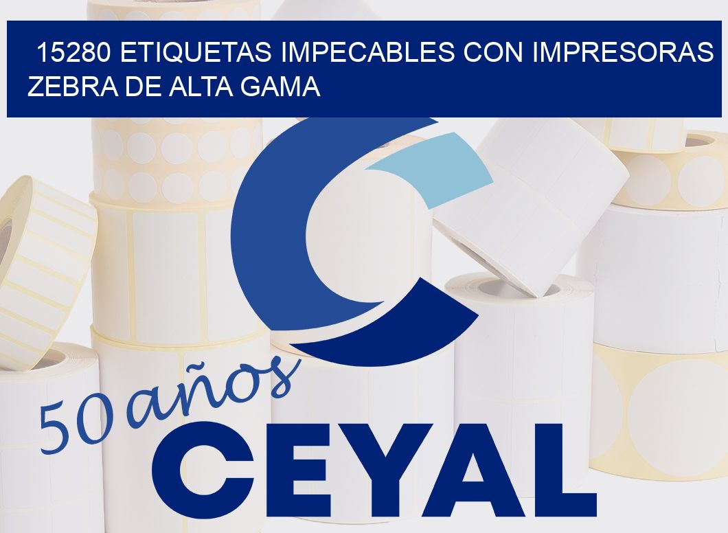 15280 ETIQUETAS IMPECABLES CON IMPRESORAS ZEBRA DE ALTA GAMA