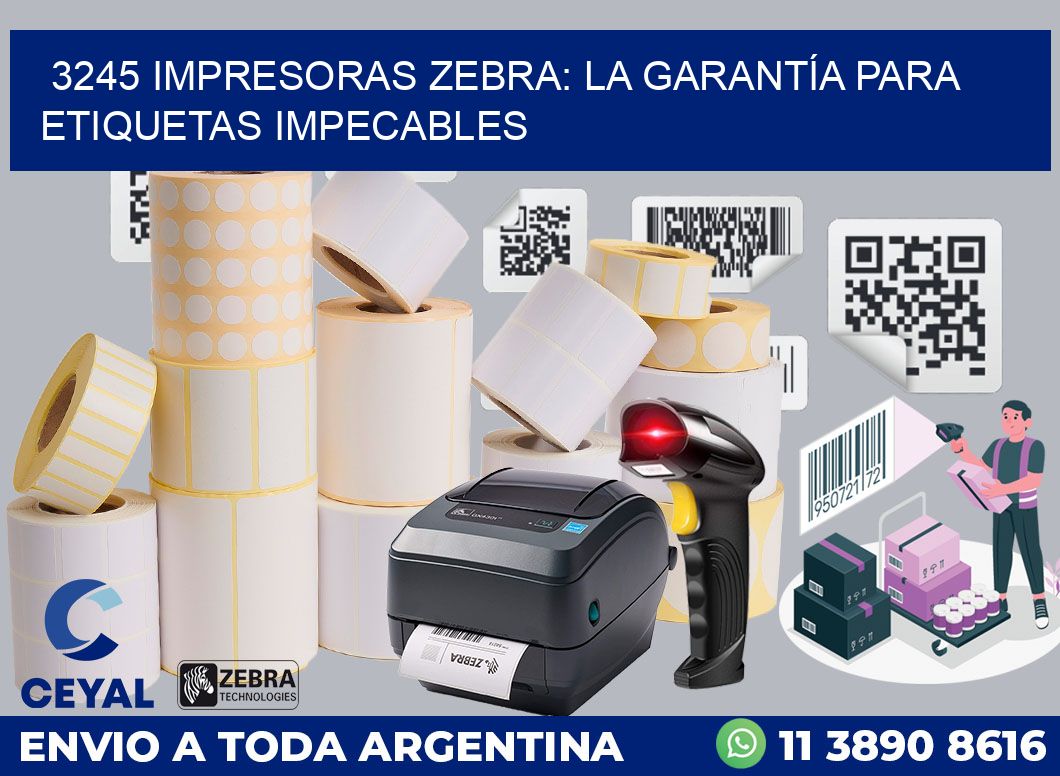 3245 IMPRESORAS ZEBRA: LA GARANTÍA PARA ETIQUETAS IMPECABLES
