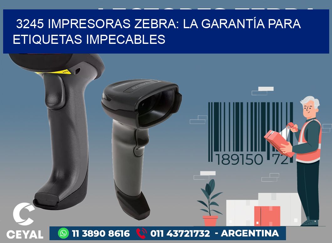3245 IMPRESORAS ZEBRA: LA GARANTÍA PARA ETIQUETAS IMPECABLES