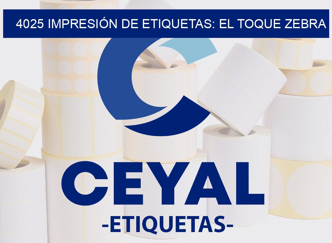 4025 IMPRESIÓN DE ETIQUETAS: EL TOQUE ZEBRA