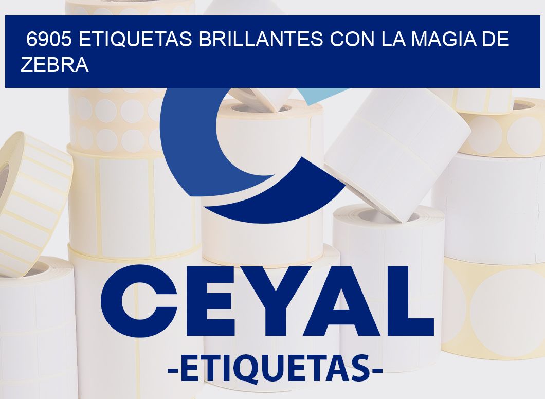 6905 ETIQUETAS BRILLANTES CON LA MAGIA DE ZEBRA