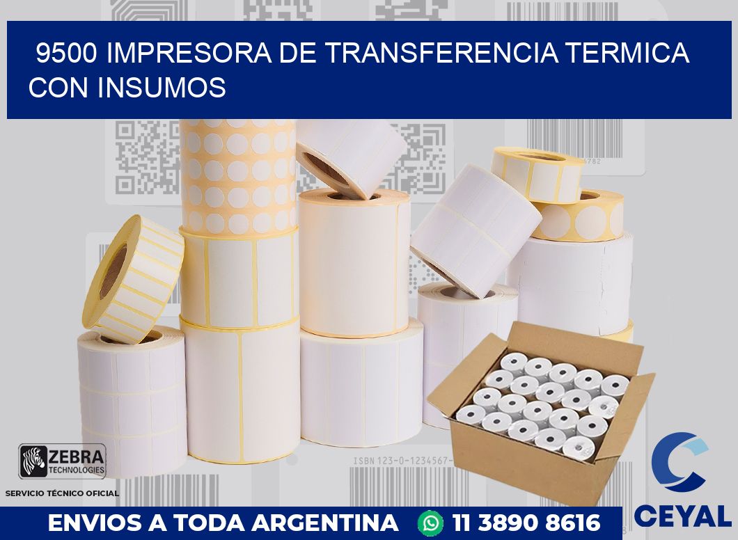 9500 IMPRESORA DE TRANSFERENCIA TERMICA CON INSUMOS