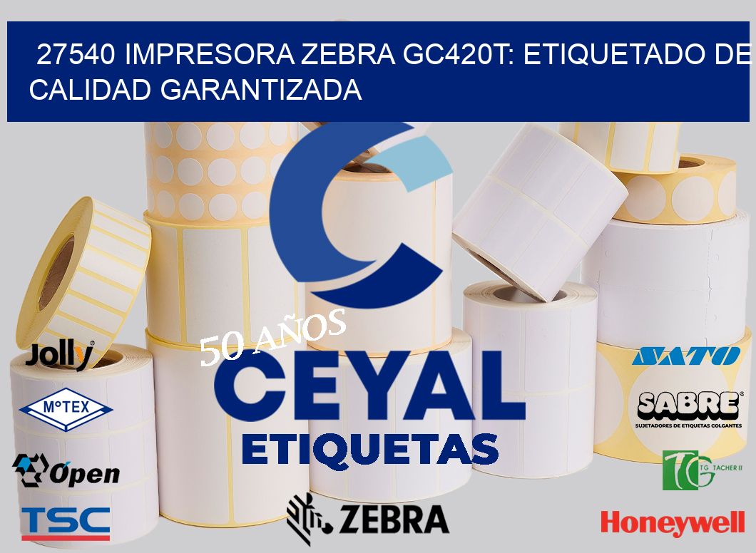 27540 Impresora Zebra GC420T: Etiquetado de Calidad Garantizada