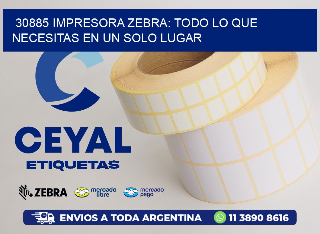 30885 IMPRESORA ZEBRA: TODO LO QUE NECESITAS EN UN SOLO LUGAR