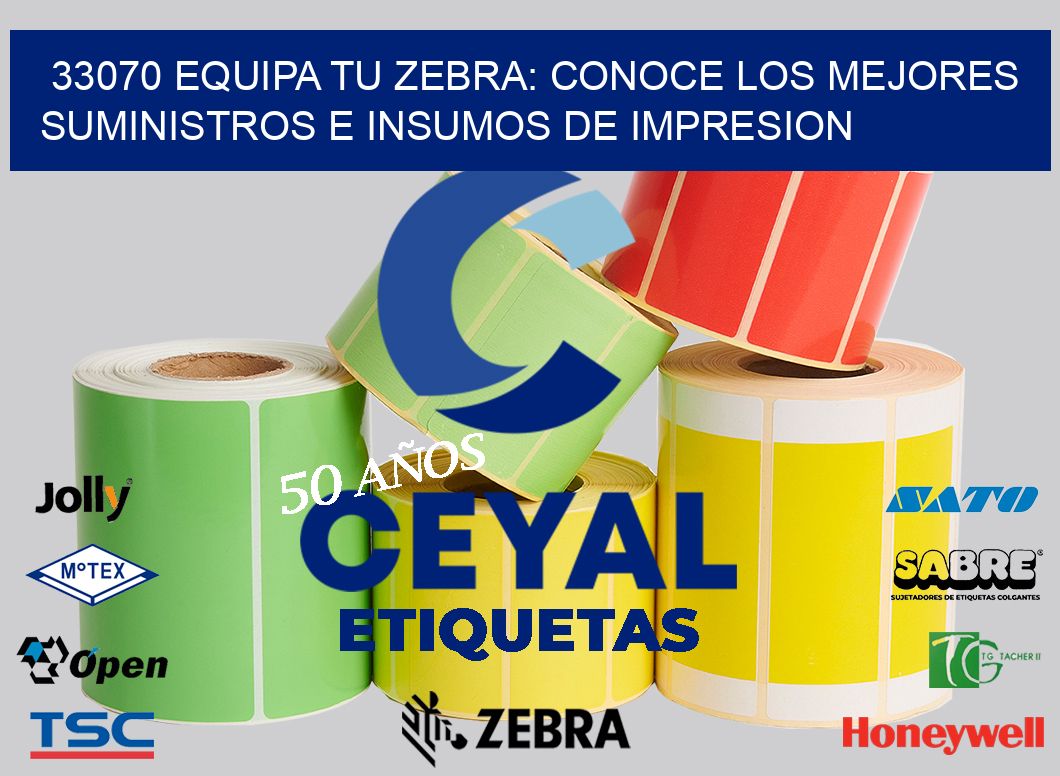 33070 EQUIPA TU ZEBRA: CONOCE LOS MEJORES SUMINISTROS E INSUMOS DE IMPRESION