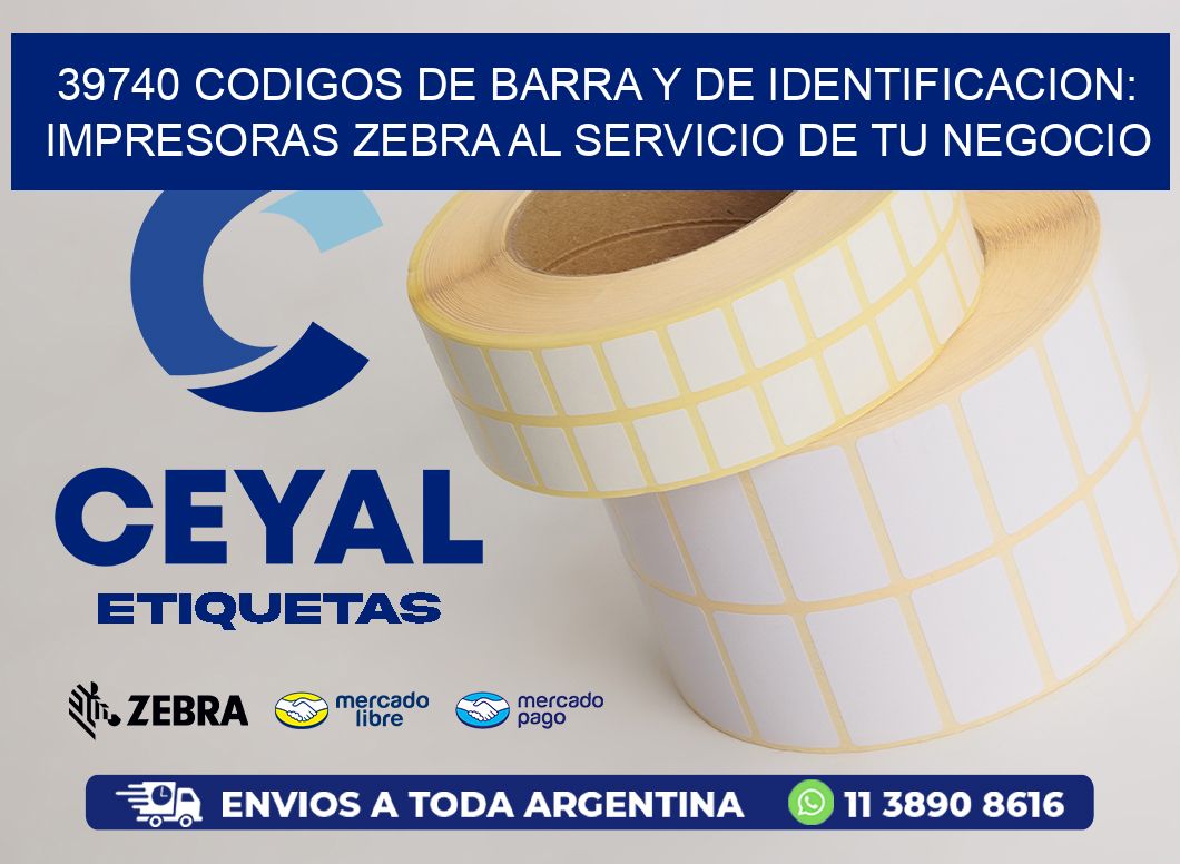 39740 CODIGOS DE BARRA Y DE IDENTIFICACION: IMPRESORAS ZEBRA AL SERVICIO DE TU NEGOCIO