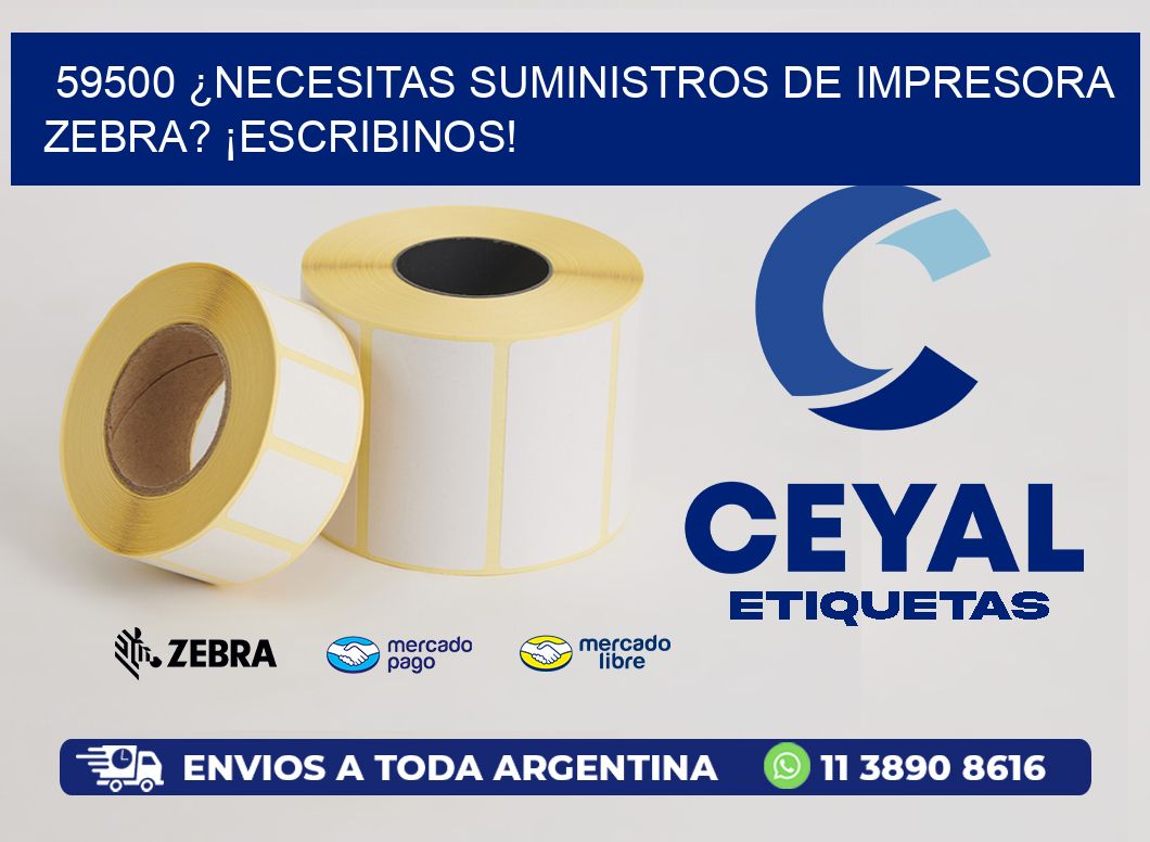 59500 ¿NECESITAS SUMINISTROS DE IMPRESORA ZEBRA? ¡ESCRIBINOS!