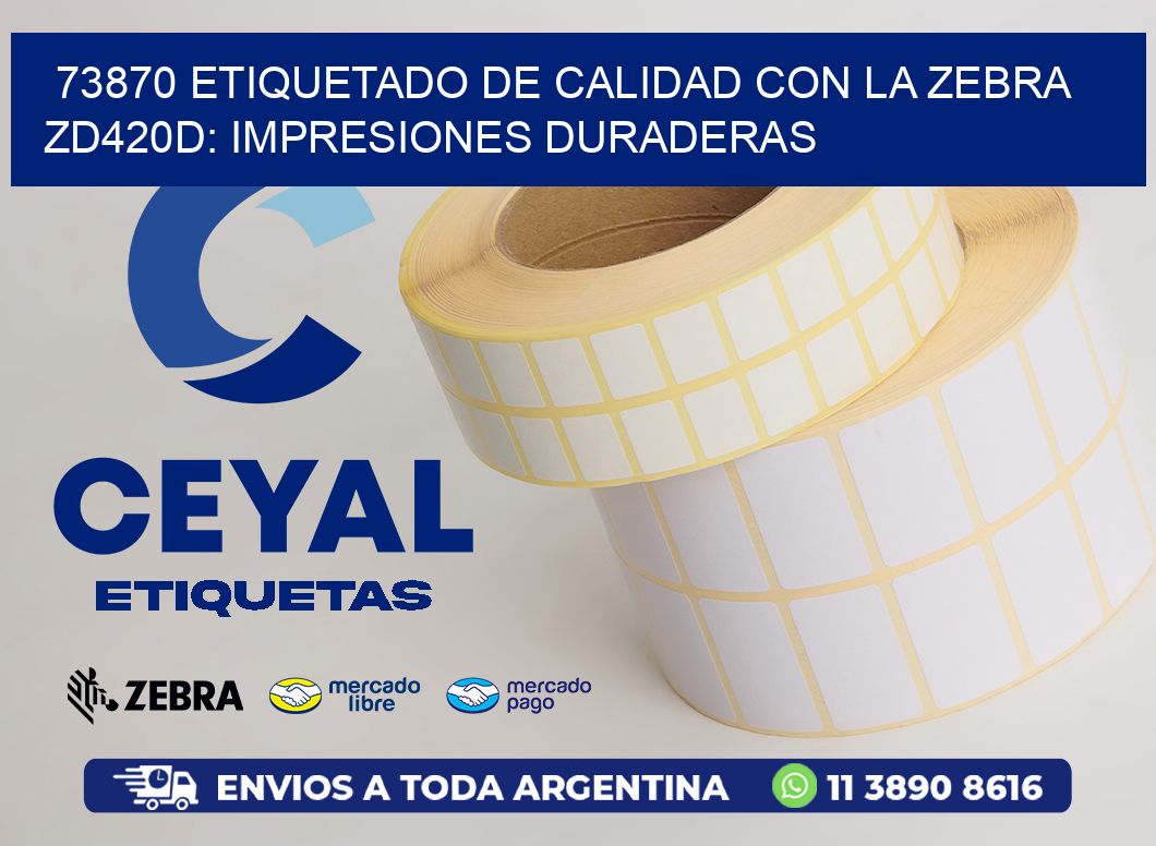 73870 Etiquetado de Calidad con la Zebra ZD420D: Impresiones Duraderas