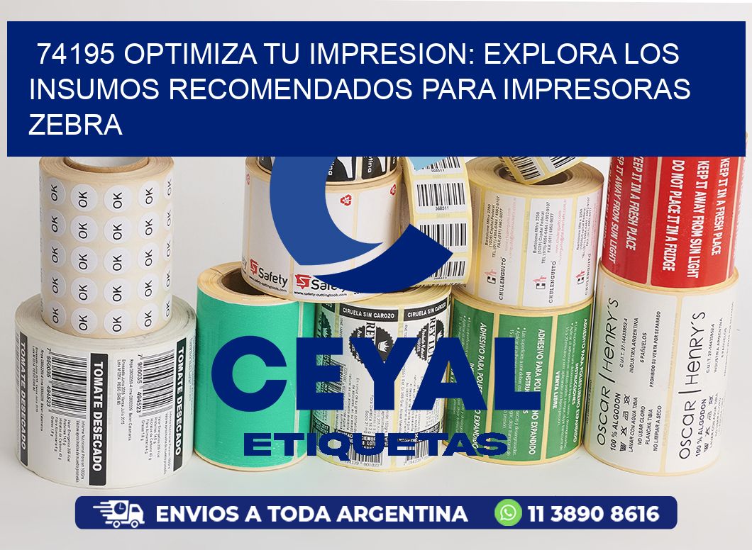 74195 OPTIMIZA TU IMPRESION: EXPLORA LOS INSUMOS RECOMENDADOS PARA IMPRESORAS ZEBRA