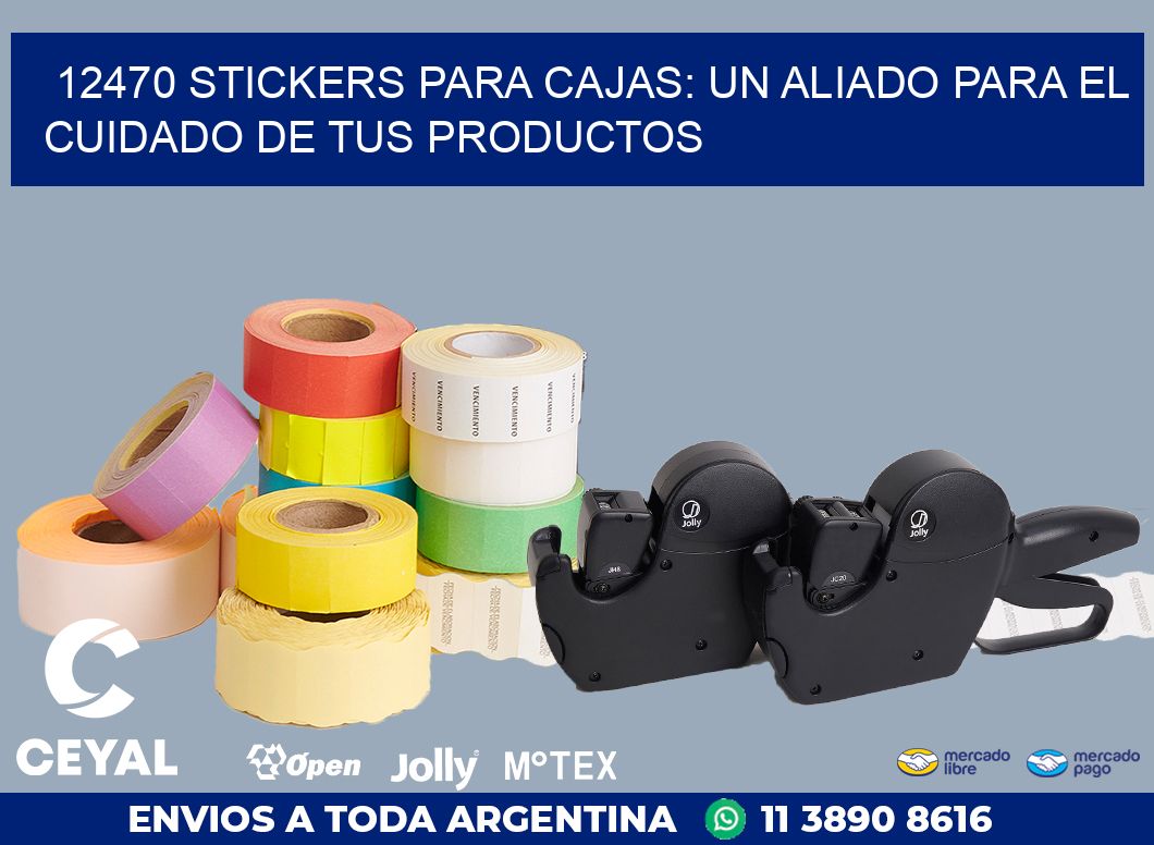 12470 STICKERS PARA CAJAS: UN ALIADO PARA EL CUIDADO DE TUS PRODUCTOS