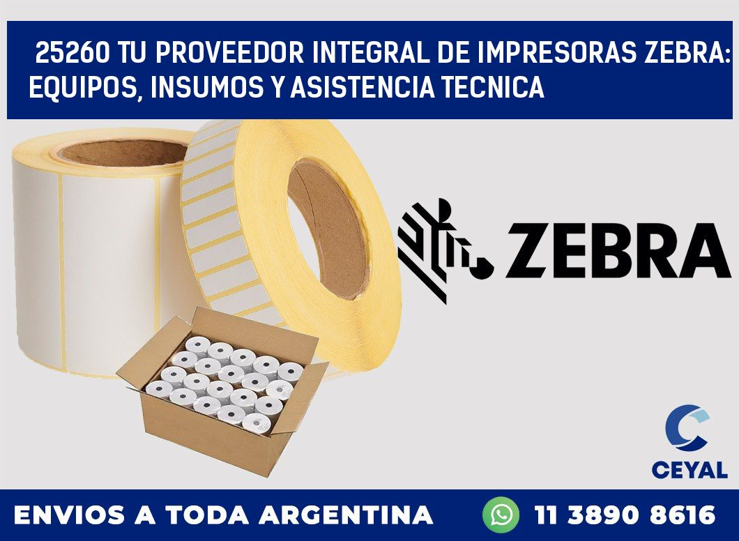25260 TU PROVEEDOR INTEGRAL DE IMPRESORAS ZEBRA: EQUIPOS, INSUMOS Y ASISTENCIA TECNICA