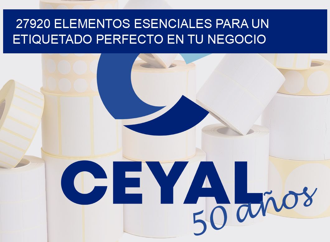 27920 ELEMENTOS ESENCIALES PARA UN ETIQUETADO PERFECTO EN TU NEGOCIO