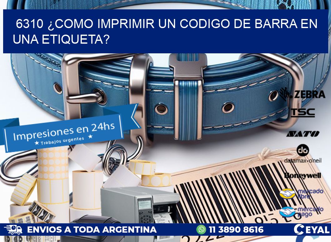 6310 ¿COMO IMPRIMIR UN CODIGO DE BARRA EN UNA ETIQUETA?