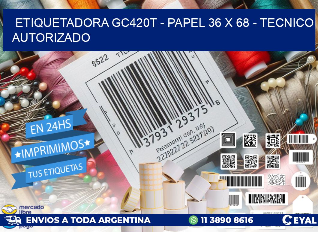 ETIQUETADORA GC420T - PAPEL 36 x 68 - TECNICO AUTORIZADO