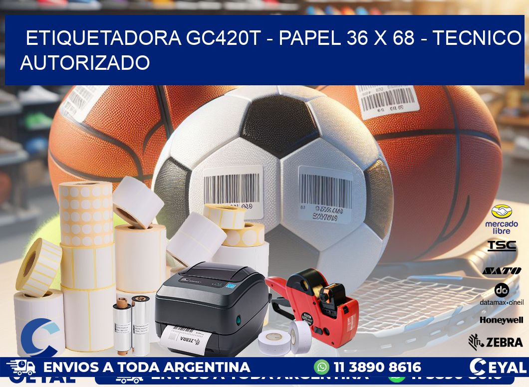 ETIQUETADORA GC420T - PAPEL 36 x 68 - TECNICO AUTORIZADO